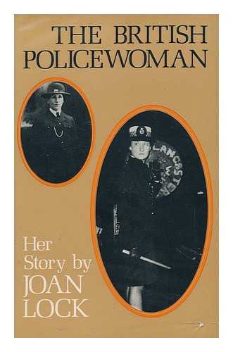 LOCK, JOAN - The British Policewoman : Her Story