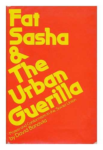 BONAVIA, DAVID - Fat Sasha and the Urban Guerilla; Protest and Conformism in the Soviet Union