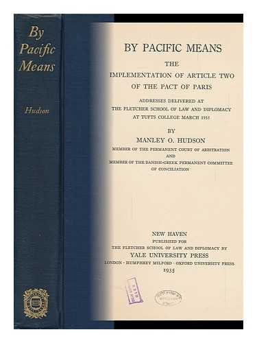 HUDSON, MANLEY O. (MANLEY OTTMER)  (1886-1960) - By Pacific Means; the Implementation of Article Two of the Pact of Paris