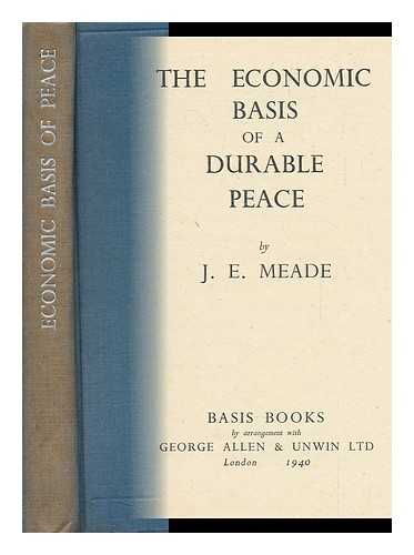 MEADE, J. E. (JAMES EDWARD)  (1907-1995) - The Economic Basis of a Durable Peace, by J. E. Meade