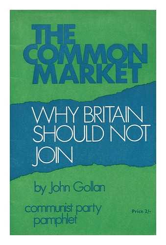 GOLLAN, JOHN - The Common Market : why Britain Should Not Join