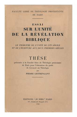 LESTRINGANT, PIERRE - Essai Sur L'Unite De La Revelation Biblique : Le Probleme De L'Unite De L'Evangile Et De L'Ecriture Aux Deux Premiers Siecles / Par Pierre Lestringant