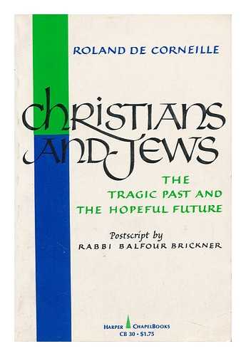 DE CORNEILLE, ROLAND - Christians and Jews : the Tragic Past and the Hopeful Future / Roland De Corneille ; Postscript by Rabbi Balfour Brickner