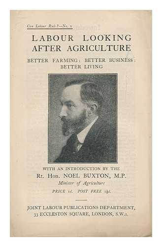 [LABOUR PARTY (GREAT BRITAIN) ]. BUXTON, NOEL (INTRO. ) - Labour Looking after Agriculture / ... with an Introduction by Noel Buxton