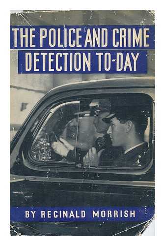 MORRISH, REGINALD - The Police and Crime-Detection Today