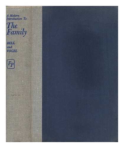 BELL, NORMAN W. EZRA F. VOGEL (EDS. ) - A Modern Introduction to the Family, Edited by Norman W. Bell and Ezra F. Vogel