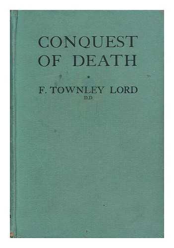 LORD, FRED TOWNLEY - Conquest of Death : a Christian Interpretation of Immortality