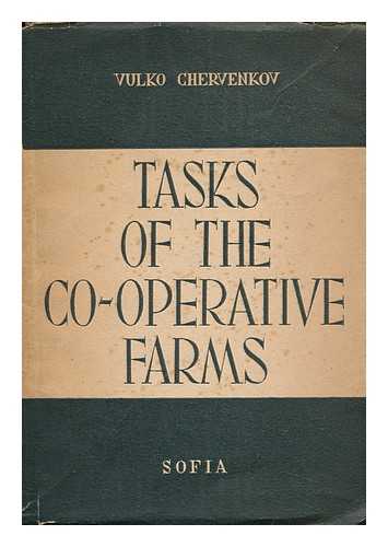 CHERVENKOV, VULKU - Tasks of the Co-Operative Farms : Reports Delivered on April 5, 1950, At the Second National Conference of Co-Operative Farm Representatives, Some of the Ensuing Discussions and Model Co-Operative Farm Statute