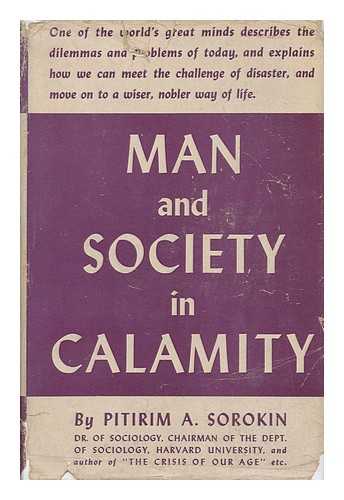 SOROKIN, PITIRIM ALEKSANDROVICH (1889-1968) - Man and Society in Calamity : the Effects of War, Revolution, Famine, Pestilence Upon Human Mind, Behavior, Social Organization and Cultural Life