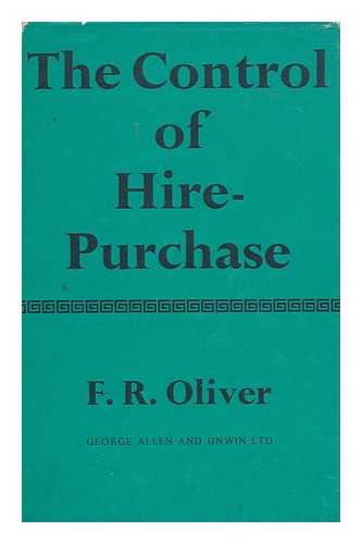 OLIVER, F. R. (FRANCIS RICHARD) - The Control of Hire-Purchase