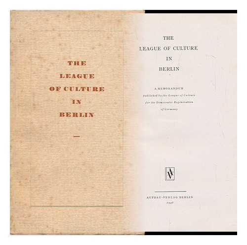 LEAGUE OF CULTURE FOR THE DEMOCRATIC REGENERATION OF GERMANY [I. E. KULTURBUND ZUR DEMOKRATISCHEN ERNEUERUNG DEUTSCHLANDS] - The League of Culture in Berlin : a Memorandum / Published by the League of Culture for the Democratic Regeneration of Germany [I. E. Kulturbund Zur Demokratischen Erneuerung Deutschlands]