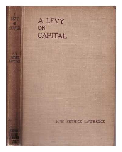 PETHICK-LAWRENCE, FREDERICK WILLIAM PETHICK-LAWRENCE, BARON (1871-1961) - A Levy on Capital