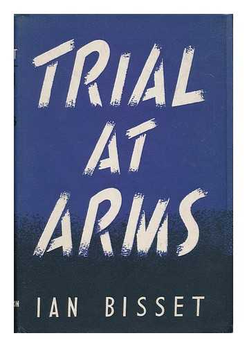 BISSET, IAN - Trial At Arms : Some Famous Trials by Court Martial, by Lieutenant-Colonel Ian Bisset