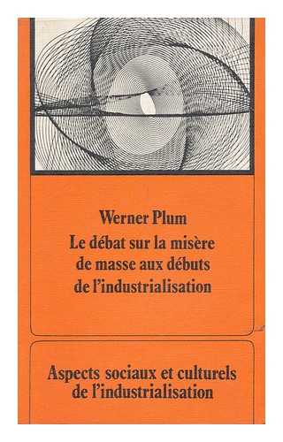 PLUM, WERNER (1925- ) - Le Debat Sur La Misere De Masse Aux Debuts De L'Industrialisation [Texte Imprime] / Werner Plum ; [Traduit De L'Allemand Par Pierre Gallissaires]