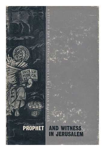 HASTINGS, ADRIAN - Prophet and Witness in Jerusalem : a Study of the Teaching of St. Luke / Adrian Hastings