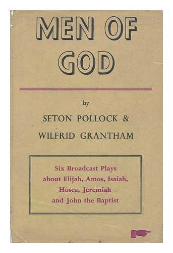 POLLOCK, SETON. GRANTHAM, WILFRID - Men of God : a Series of Six Plays for Broadcast Devoted to the Story of the Hebrew Prophets, Devised by Seton Pollock, Written by Wilfrid Grantham, with Introductory Historical Sketch and Comments by Seton Pollock