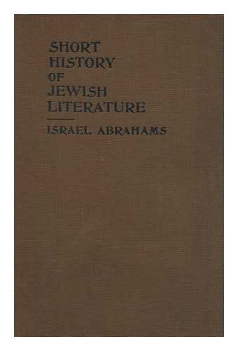 Abrahams, Israel (1858-1925) - A Short History of Jewish Literature from the Fall of the Temple (70 C. E. ) to the Era of Emancipation (1786 C. E. )