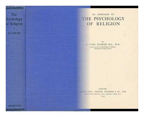 FLOWER, JOHN CYRIL - An Approach to the Psychology of Religion / John Cyril Flower