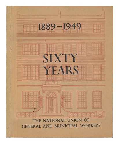 GENERAL AND MUNICIPAL WORKERS' UNION - Sixty Years of the National Union of General and Municipal Workers