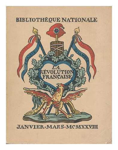 BIBLIOTHEQUE NATIONALE (FRANCE) - La Revolution Francaise: [Catalogue De L'Exposition, Janvier-Mars 1928] / Bibliotheque Nationale