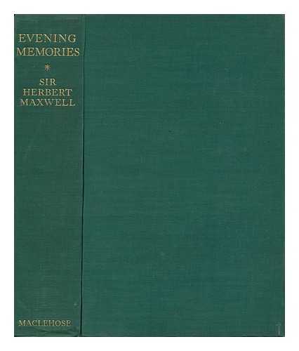 MAXWELL, HERBERT, SIR - Evening Memories, by the Right Hon. Sir Herbert Maxwell