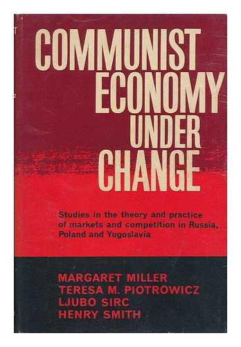 MILLER, MARGARET S. (MARGARET STEVENSON). T. M. PIOTROWICZ. L. SIRC. H. SMITH - Communist Economy under Change : Studies in the Theory and Practice of Markets and Competition in Russia, Poland, and Yugoslavia / Margaret Miller ... [Et Al. ]