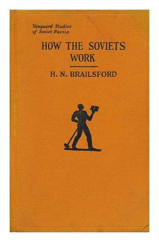 BRAILSFORD, HENRY NOEL (1873-1958) - How the Soviets Work / H. N. Brailsford
