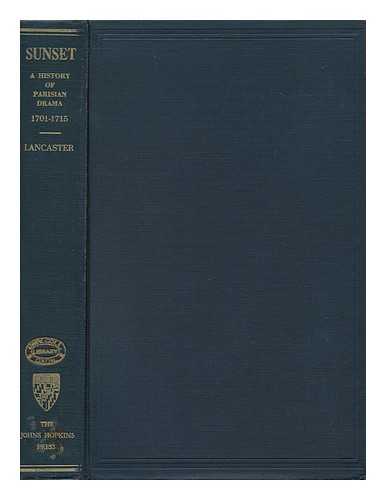 LANCASTER, HENRY CARRINGTON (1882-1954) - Sunset : a History of Parisian Drama in the Last Years of Louis XIV, 1701-1715