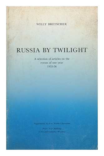 BRETSCHER, WILLY - Russia by Twilight. a Selection of Articles on the Events of One Year 1955-56