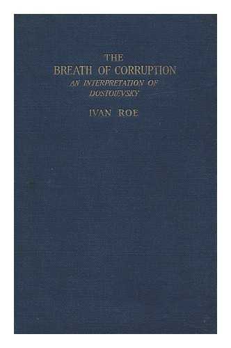 ROE, IVAN - The Breath of Corruption : an Interpretation of Dostoievsky