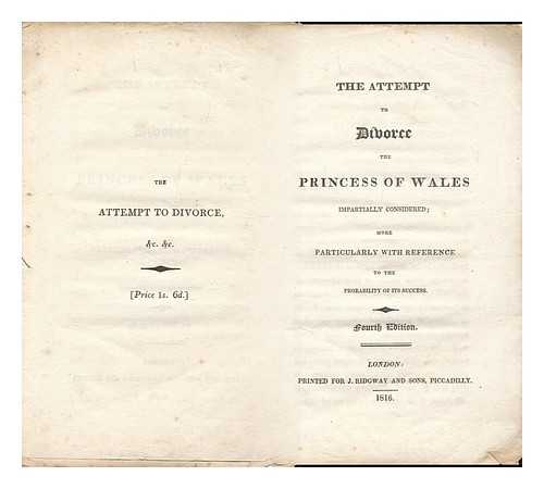 CAROLINE, QUEEN, CONSORT OF GEORGE IV, KING OF GREAT BRITAIN (1768-1821) - The Attempt to Divorce the Princess of Wales Impartially Considered : More Particularly with Reference to the Probability of Success