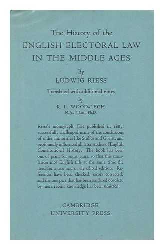 RIESS, LUDWIG. K. L. WOOD-LEGH (TRANSL. , ED. ) - The History of the English Electoral Law in the Middle Ages / Ludwig Riess ; Translated with Additional Notes by K. L. Wood-Legh