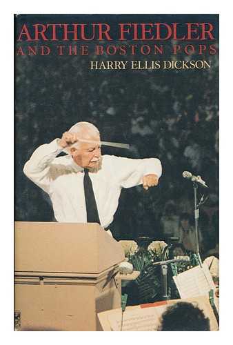 DICKSON, HARRY ELLIS - Arthur Fiedler. And the Boston Pops
