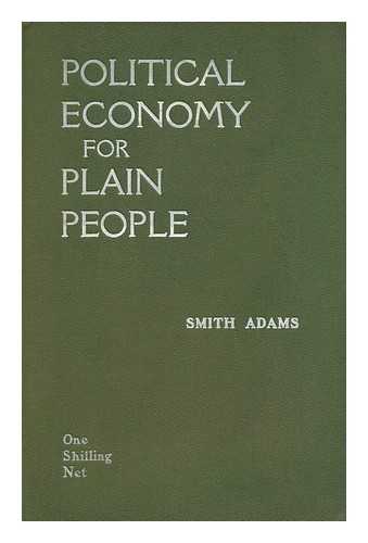 ADAMS, SMITH - Political Economy for Plain People