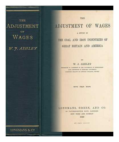 ASHLEY, W. J. (WILLIAM JAMES) , SIR (1860-1927) - The Adjustment of Wages : a Study in the Coal and Iron Industries of Great Britain and America