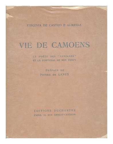 CASTRO E ALMEIDA, VIRGINIA DE - Vie De Camoens : Le Pote Des 'Lusiades' Et Le Portugal De Son Temps / Par Virginia De Castro E Almeida. Ouvrage Honore D'Une Souscription Du Gouvernement Portugais. Preface De Pierre De Lanux