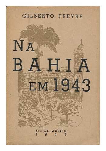 FREYRE, GILBERTO (1900-1987) - Na Bahia Em 1943
