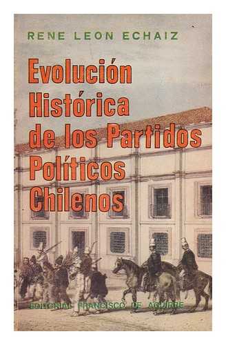 LEON ECHAIZ, RENE (1914-1976) - Evolucion Historica De Los Partidos Politicos Chilenos