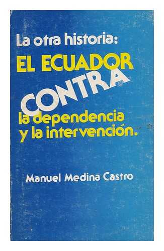 MEDINA CASTRO, MANUEL - La Otra Historia : El Ecuador Contra La Dependencia Y La Intervencion / Manuel Medina Castro