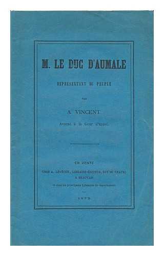 VINCENT, A. - M. Le Duc D'Aumale, Representant Du Peuple Par A. Vincent