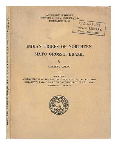 OBERG, KALERVO (1901-1973). MARSHALL T. NEWMAN - Indian Tribes of Northern Mato Grosso, Brazil. with Appendix: Anthropometry of the Umotina, Nambicuara, and Iranxe, with Comparative Data from Other Northern Mato Grosso Tribes by Marshall T. Newman