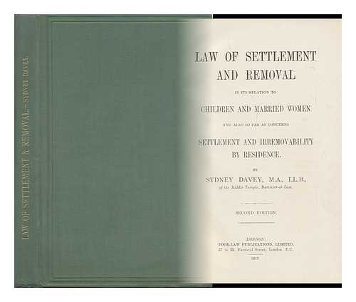 DAVEY, SYDNEY (1874-1930) - Law of Settlement and Removal in its Relation to Children and Married Women, and Also so Far As Concerns Settlement and Irremovability by Residence