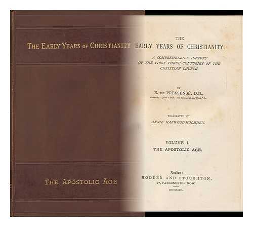 PRESSENSE, EDMOND DE (1824-1891) - The Early Years of Christianity : a Comprehensive History of the First Three Centuries of the Christian Church ; Volume I : the Apostolic Age / Translated by Annie Harwood-Holmden