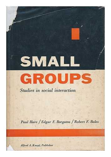 HARE, A. PAUL (ALEXANDER PAUL) (1923-) (EDITOR) - Small Groups; Studies in Social Interaction, Edited by A. Paul Hare, Edgar F. Borgatta [And] Robert F. Bales