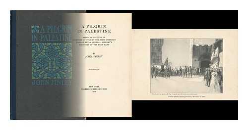 FINLEY, JOHN H. (JOHN HUSTON)  (1863-1940) - A Pilgrim in Palestine; Being an Account of Journeys on Foot by the First American Pilgrim after General Allenby's Recovery of the Holy Land, by John Finley
