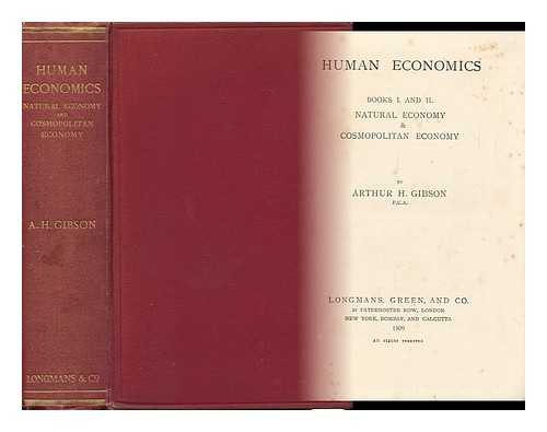 Gibson, Arthur H. - Human Economics, Books I. and II. , Natural Economy and Cosmopolitan Economy