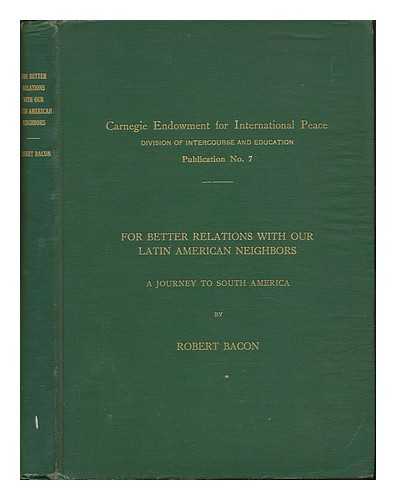 Bacon, Robert (1860-1919) - For Better Relations with Our Latin American Neighbors : a Journey to South America
