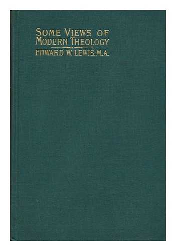 LEWIS, EDWARD WILLIAM - Some Views of Modern Theology : Being a Series of Sixteen Sermons on Vital Questions Concerning the Belief of Christians