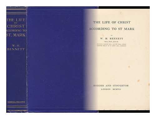 BENNETT, W. H. (WILLIAM HENRY)  (1855-1920) - The Life of Christ According to St Mark