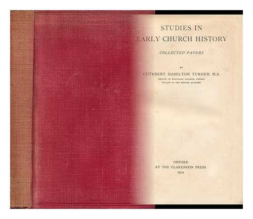 TURNER, C. H. (CUTHBERT HAMILTON)  (1860-1930) - Studies in Early Church History : Collected Papers